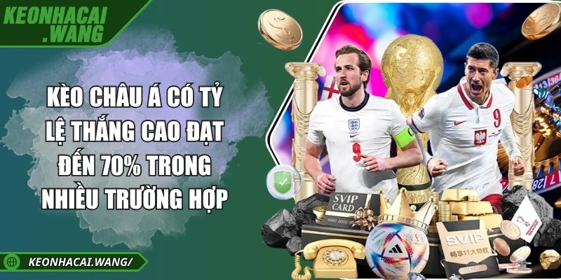Kèo Châu Á có tỷ lệ thắng cao đạt đến 70% trong nhiều trường hợp