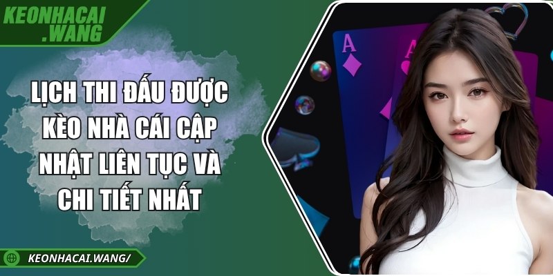 Lịch thi đấu được kèo nhà cái cập nhật liên tục và chi tiết nhất