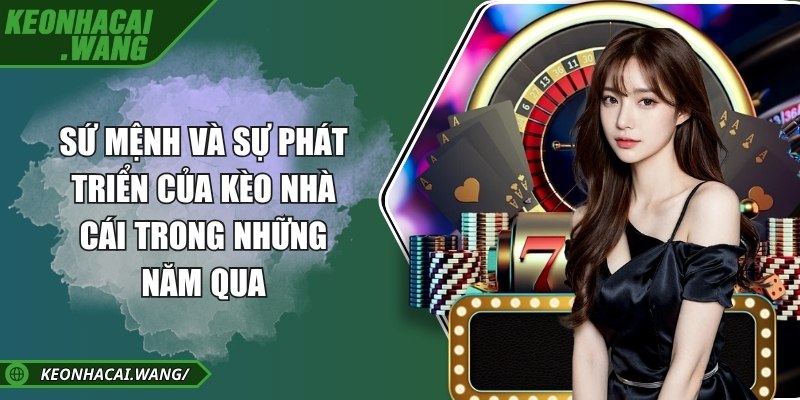 Sứ mệnh và sự phát triển của kèo nhà cái trong những năm qua